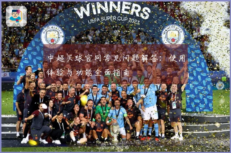 中超买球官网常见问题解答：使用体验与功能全面指南